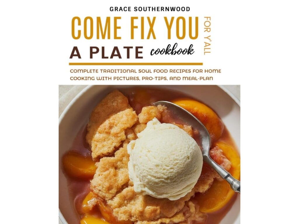 Come Fix You a Plate Cookbook: Unlock the Secrets of Soul Food